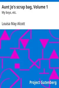 Aunt Jo's scrap bag, Volume 1 : $b My boys, etc. — Louisa May Alcott cover