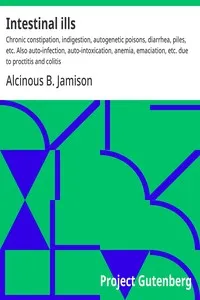 Intestinal ills : $b Chronic constipation, indigestion, autogenetic poisons, diarrhea, piles, etc. Also auto-infection, auto-intoxication, anemia, emaciation, etc. due to proctitis and colitis — Alcinous B. (Alcinous Burton) Jamison cover
