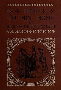 True to His Home: A Tale of the Boyhood of Franklin — Hezekiah Butterworth cover
