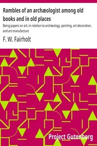 Rambles of an archæologist among old books and in old places : $b Being papers on art, in relation to archæology, painting, art-decoration, and art-manufacture — F. W. (Frederick William) Fairholt cover