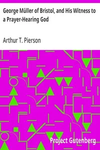 George Müller of Bristol, and His Witness to a Prayer-Hearing God — Arthur T. (Arthur Tappan) Pierson cover