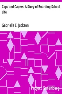 Caps and Capers: A Story of Boarding-School Life — Gabrielle E. (Gabrielle Emilie) Jackson cover