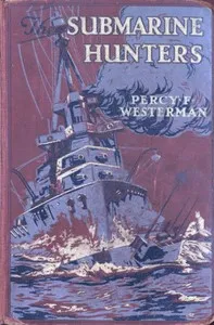 The Submarine Hunters: A Story of the Naval Patrol Work in the Great War cover