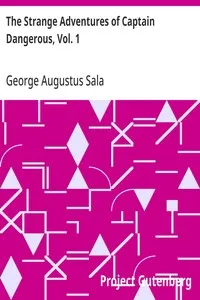 The Strange Adventures of Captain Dangerous, Vol. 1: Who was a sailor, a soldier, a merchant, a spy, a slave; among the moors... — George Augustus Sala cover