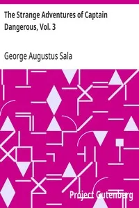 The Strange Adventures of Captain Dangerous, Vol. 3: Who was a sailor, a soldier, a merchant, a spy, a slave; among the moors... — George Augustus Sala cover