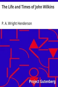 The Life and Times of John Wilkins: Warden of Wadham College, Oxford; Master of Trinity College, Cambridge; and Bishop of Chester — P. A. (Patrick Arkley) Wright Henderson cover