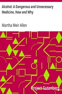 Alcohol: A Dangerous and Unnecessary Medicine, How and Why: What Medical Writers Say — Martha Meir Allen cover