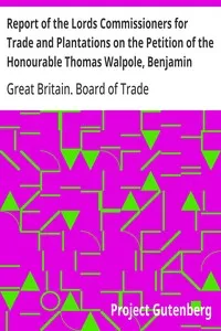 Report of the Lords Commissioners for Trade and Plantations on the Petition of the Honourable Thomas Walpole, Benjamin Franklin, John Sargent, and Samuel Wharton, Esquires, and their Associates: 1772 — Great Britain. Board of Trade cover