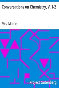 Conversations on Chemistry, V. 1-2: In Which the Elements of that Science Are Familiarly Explained and Illustrated by Experiments cover