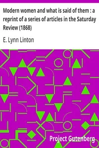Modern women and what is said of them : a reprint of a series of articles in the Saturday Review (1868) — E. Lynn (Elizabeth Lynn) Linton cover