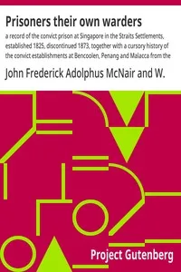 Prisoners their own warders : $b a record of the convict prison at Singapore in the Straits Settlements, established 1825, discontinued 1873, together with a cursory history of the convict establishments at Bencoolen, Penang and Malacca from the year — John Frederick Adolphus McNair cover
