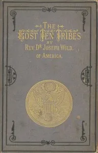The Lost Ten Tribes, and 1882 — Joseph Wild cover