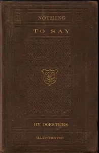 Nothing to Say: A Slight Slap at Mobocratic Snobbery, Which Has 'Nothing to Do' with 'Nothing to Wear' — Q. K. Philander Doesticks cover