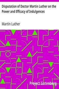 Disputation of Doctor Martin Luther on the Power and Efficacy of Indulgences — Martin Luther cover