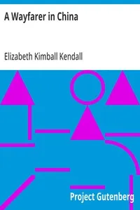 A Wayfarer in China: Impressions of a trip across West China and Mongolia — Elizabeth Kimball Kendall cover