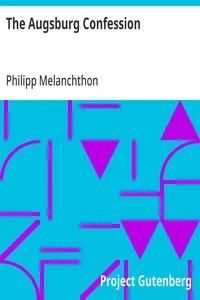 The Augsburg Confession: The confession of faith, which was submitted to His Imperial Majesty Charles V at the diet of Augsburg in the year 1530 — Philipp Melanchthon cover