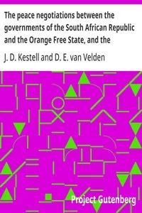 The peace negotiations between the governments of the South African Republic and the Orange Free State, and the representatives of the British government, which terminated in the peace concluded at Vereeniging on the 31st May, 1902 — J. D. (John Daniel) Kestell cover