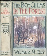 The Boy Chums in the Forest; Or, Hunting for Plume Birds in the Florida Everglades — Wilmer M. (Wilmer Mateo) Ely cover