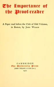 The Importance of the Proof-reader: A Paper read before the Club of Odd Volumes, in Boston, by John Wilson — John Wilson cover
