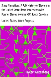 Slave Narratives: A Folk History of Slavery in the United States from Interviews with Former Slaves, Volume XIV, South Carolina Narratives, Part 4 — United States. Work Projects Administration cover
