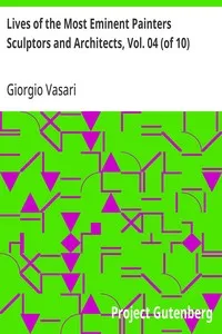 Lives of the Most Eminent Painters Sculptors and Architects, Vol. 04 (of 10): Filippino Lippi to Domenico Puligo — Giorgio Vasari cover