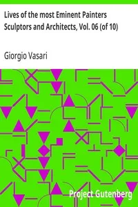 Lives of the most Eminent Painters Sculptors and Architects, Vol. 06 (of 10): Fra Giocondo to Niccolo Soggi — Giorgio Vasari cover