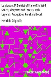 Le Morvan, [A District of France,] Its Wild Sports, Vineyards and Forests; with Legends, Antiquities, Rural and Local Sketches — Henri de Crignelle cover