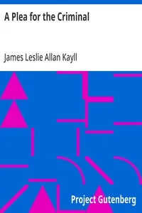 A Plea for the Criminal: Being a reply to Dr. Chapple's work: 'The Fertility of the Unfit', and an Attempt to explain the leading principles of Criminological and Reformatory Science — James Leslie Allan Kayll cover