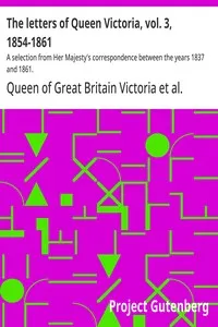 The letters of Queen Victoria, vol. 3, 1854-1861 : $b A selection from Her Majesty's correspondence between the years 1837 and 1861. — Queen of Great Britain Victoria cover