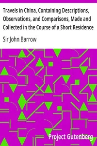 Travels in China, Containing Descriptions, Observations, and Comparisons, Made and Collected in the Course of a Short Residence at the Imperial Palace of Yuen-Min-Yuen, and on a Subsequent Journey through the Country from Pekin to Canton — John, Sir Barrow cover