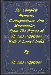 The Memoirs, Correspondence, and Miscellanies, From the Papers of Thomas Jefferson: A Linked Index to the Project Gutenberg Editions — Thomas Jefferson cover
