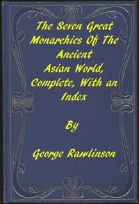 The Seven Great Monarchies of the Ancient Asian World: A Linked Index to the Project Gutenberg Editions — George Rawlinson cover
