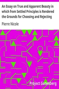 An Essay on True and Apparent Beauty in which from Settled Principles is Rendered the Grounds for Choosing and Rejecting Epigrams — Pierre Nicole cover