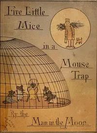 Five Mice in a Mouse-trap, by the Man in the Moon. — Laura Elizabeth Howe Richards cover