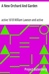 A New Orchard And Garden: or, The best way for planting, grafting, and to make any ground good, for a rich Orchard: Particularly in the North and generally for the whole kingdome of England — William, active 1618 Lawson cover