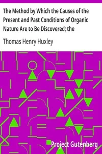 The Method by Which the Causes of the Present and Past Conditions of Organic Nature Are to Be Discovered; the Origination of Living Beings: Lecture III. (of VI.), "Lectures to Working Men", at the Museum of Practical Geology, 1863, on Darwin's Work: — Thomas Henry Huxley cover