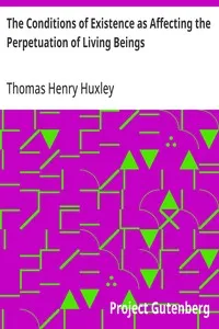 The Conditions of Existence as Affecting the Perpetuation of Living Beings: Lecture V. (of VI.), "Lectures to Working Men", at the Museum of Practical Geology, 1863, on Darwin's Work: "Origin of Species" — Thomas Henry Huxley cover