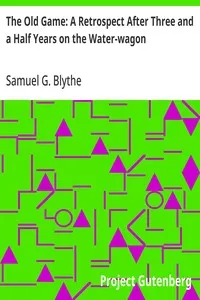 The Old Game: A Retrospect After Three and a Half Years on the Water-wagon — Samuel G. (Samuel George) Blythe cover