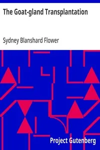 The Goat-gland Transplantation: As Originated and Successfully Performed by J. R. Brinkley, M. D., of Milford, Kansas, U. S. A., in Over 600 Operations Upon Men and Women — Sydney Blanshard Flower cover