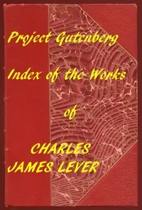 The Works of Charles James Lever: An Index of the Project Gutenberg Works of Lever — Charles Lever cover