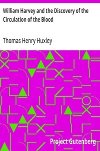 William Harvey and the Discovery of the Circulation of the Blood — Thomas Henry Huxley cover