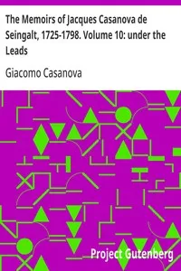 The Memoirs of Jacques Casanova de Seingalt, 1725-1798. Volume 10: under the Leads — Giacomo Casanova cover