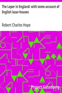 The Leper in England: with some account of English lazar-houses — Robert Charles Hope cover