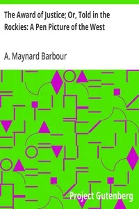 The Award of Justice; Or, Told in the Rockies: A Pen Picture of the West — A. Maynard (Anna Maynard) Barbour cover