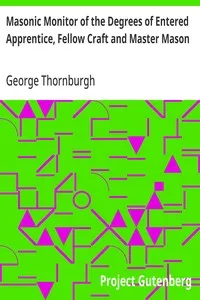 Masonic Monitor of the Degrees of Entered Apprentice, Fellow Craft and Master Mason: together with the Ceremony of Installation, Laying Corner Stones, Dedications, Masonic Burial, Etc. — George Thornburgh cover