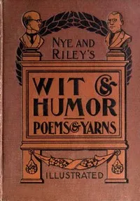 Nye and Riley's Wit and Humor (Poems and Yarns) — James Whitcomb Riley cover