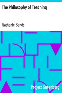 The Philosophy of Teaching: The Teacher, The Pupil, The School — Nathaniel Sands cover