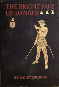 The Bright Face of Danger: Being an Account of Some Adventures of Henri de Launay, Son of the Sieur de la Tournoire — Robert Neilson Stephens cover