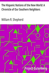 The Hispanic Nations of the New World: A Chronicle of Our Southern Neighbors — William R. (William Robert) Shepherd cover
