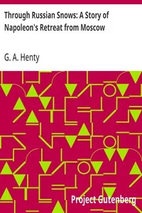 Through Russian Snows: A Story of Napoleon's Retreat from Moscow — G. A. (George Alfred) Henty cover